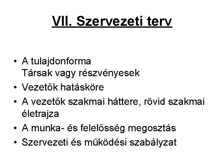 VII. Szervezeti terv • A tulajdonforma Társak vagy részvényesek • Vezetők hatásköre • A