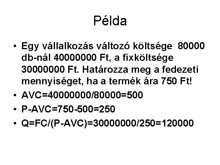 Példa • Egy vállalkozás változó költsége 80000 db-nál 40000000 Ft, a fixköltsége 30000000 Ft.