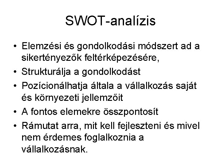 SWOT-analízis • Elemzési és gondolkodási módszert ad a sikertényezők feltérképezésére, • Strukturálja a gondolkodást