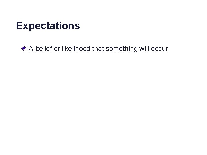 Expectations A belief or likelihood that something will occur 