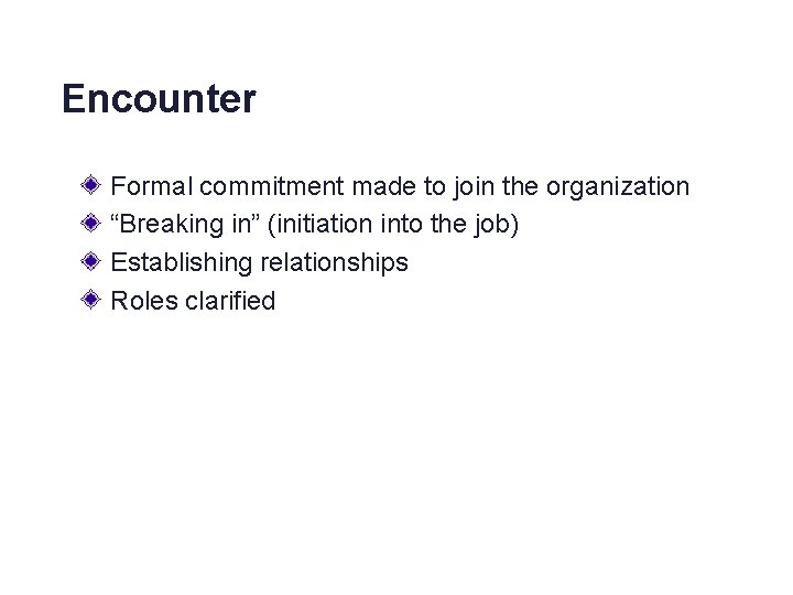 Encounter Formal commitment made to join the organization “Breaking in” (initiation into the job)