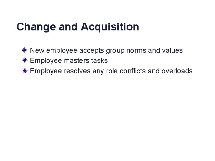 Change and Acquisition New employee accepts group norms and values Employee masters tasks Employee