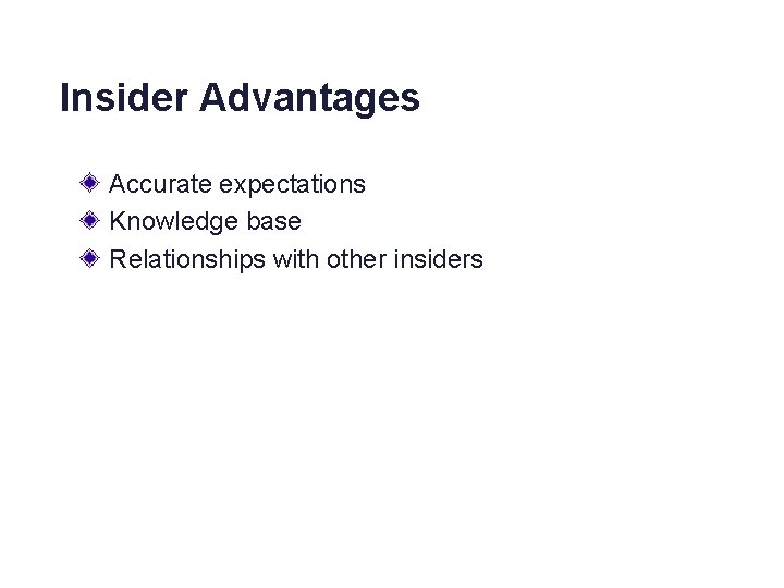 Insider Advantages Accurate expectations Knowledge base Relationships with other insiders 