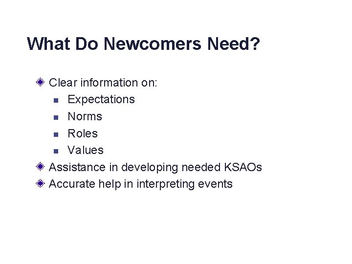 What Do Newcomers Need? Clear information on: n Expectations n Norms n Roles n