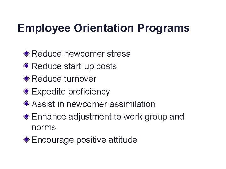 Employee Orientation Programs Reduce newcomer stress Reduce start-up costs Reduce turnover Expedite proficiency Assist