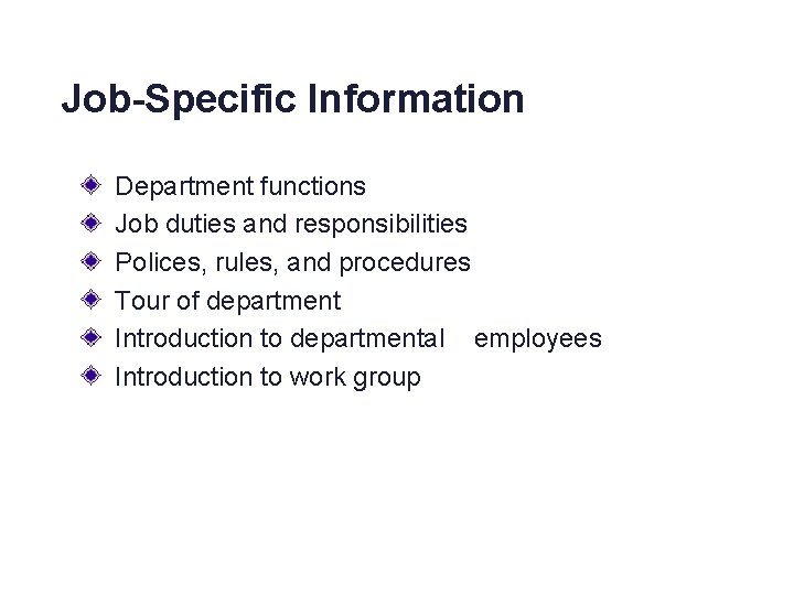 Job-Specific Information Department functions Job duties and responsibilities Polices, rules, and procedures Tour of