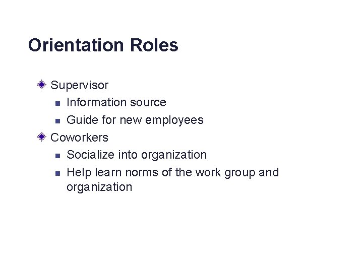 Orientation Roles Supervisor n Information source n Guide for new employees Coworkers n Socialize