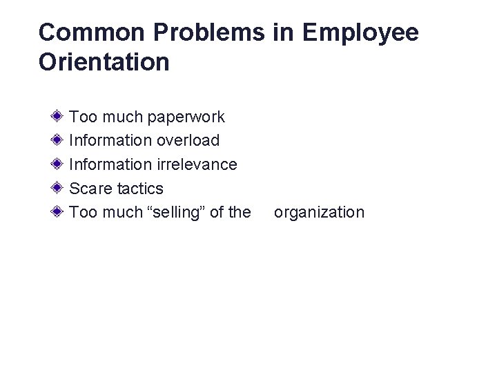 Common Problems in Employee Orientation Too much paperwork Information overload Information irrelevance Scare tactics