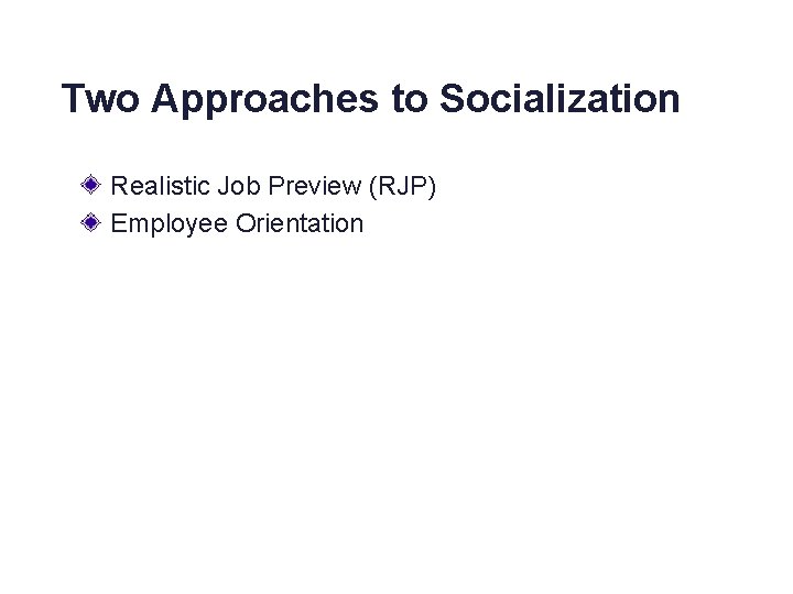 Two Approaches to Socialization Realistic Job Preview (RJP) Employee Orientation 