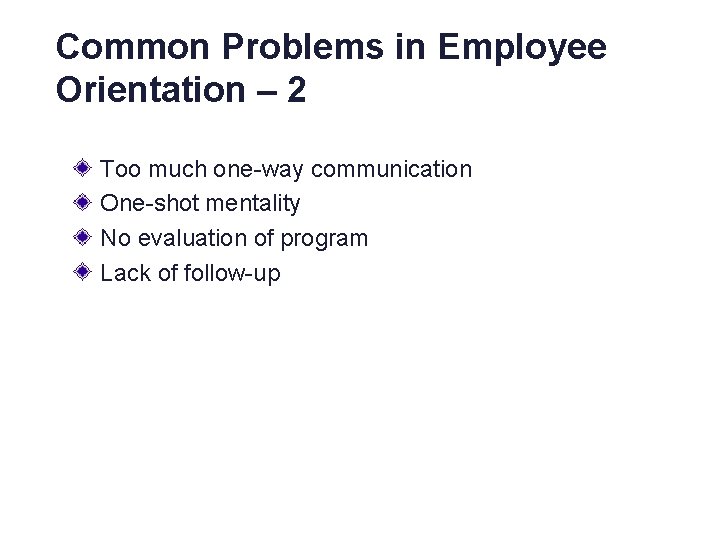 Common Problems in Employee Orientation – 2 Too much one-way communication One-shot mentality No