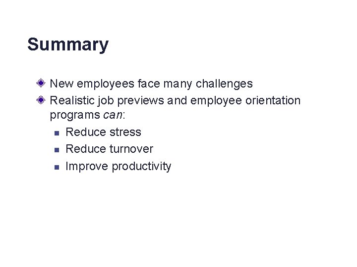 Summary New employees face many challenges Realistic job previews and employee orientation programs can: