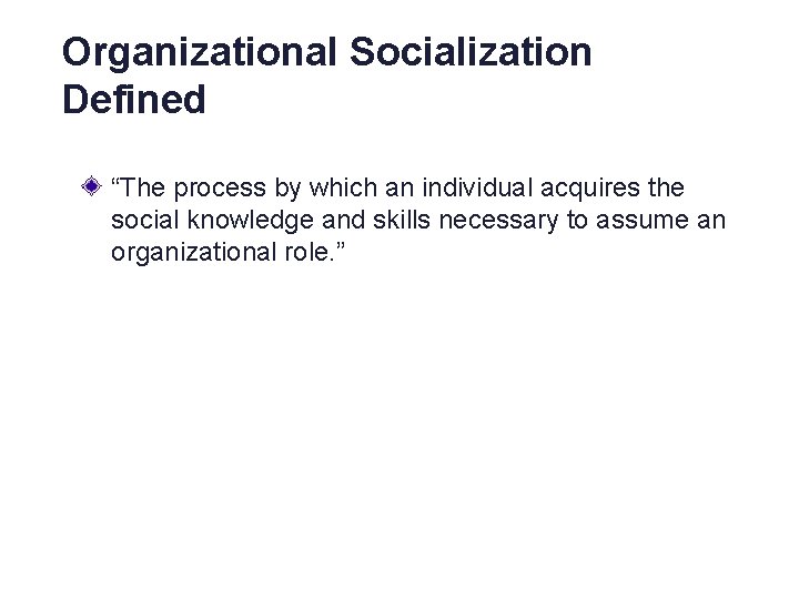 Organizational Socialization Defined “The process by which an individual acquires the social knowledge and