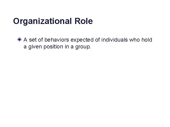 Organizational Role A set of behaviors expected of individuals who hold a given position