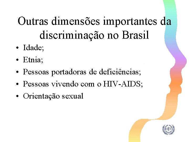 Outras dimensões importantes da discriminação no Brasil • • • Idade; Etnia; Pessoas portadoras