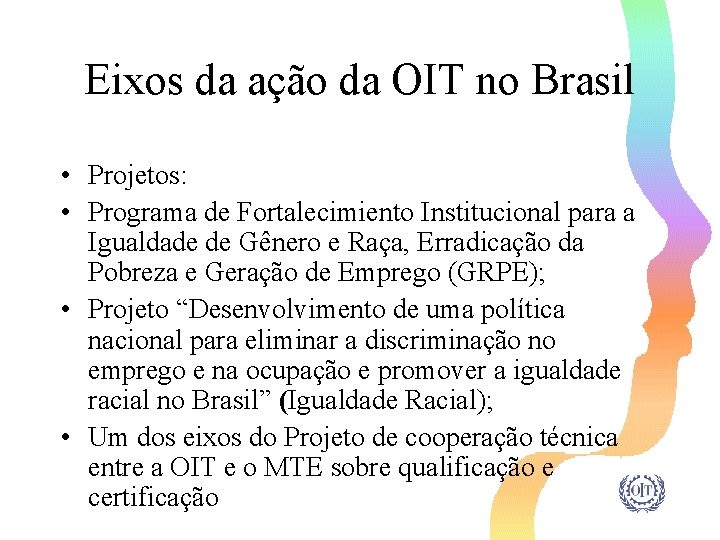 Eixos da ação da OIT no Brasil • Projetos: • Programa de Fortalecimiento Institucional