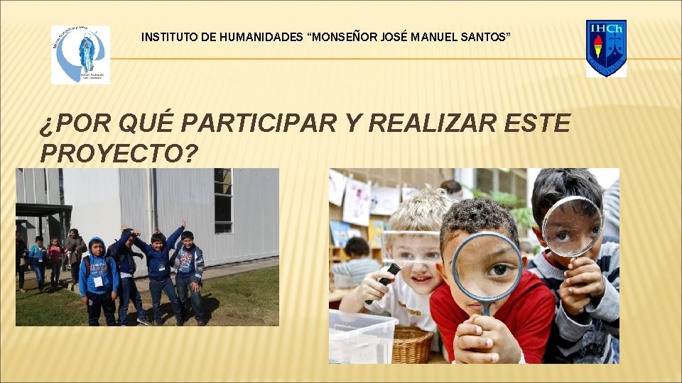 INSTITUTO DE HUMANIDADES “MONSEÑOR JOSÉ MANUEL SANTOS” ¿POR QUÉ PARTICIPAR Y REALIZAR ESTE PROYECTO?