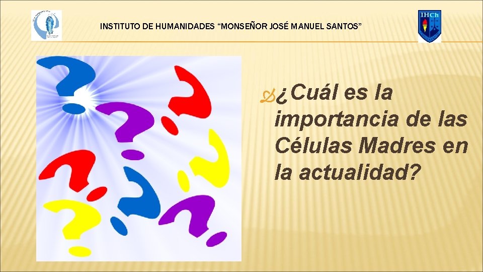 INSTITUTO DE HUMANIDADES “MONSEÑOR JOSÉ MANUEL SANTOS” ¿Cuál es la importancia de las Células