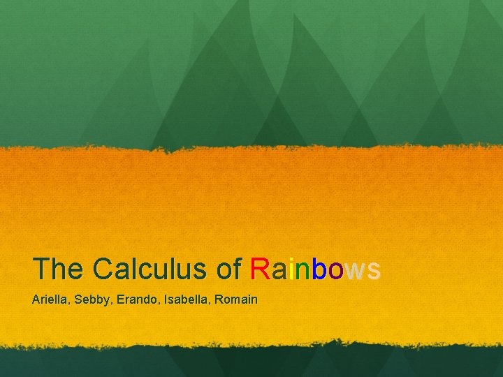 The Calculus of Rainbows Ariella, Sebby, Erando, Isabella, Romain 