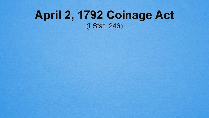 April 2, 1792 Coinage Act (I Stat. 246) 