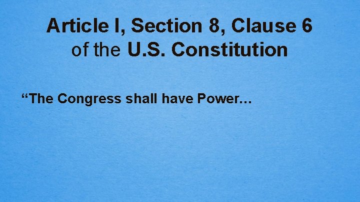 Article I, Section 8, Clause 6 of the U. S. Constitution “The Congress shall