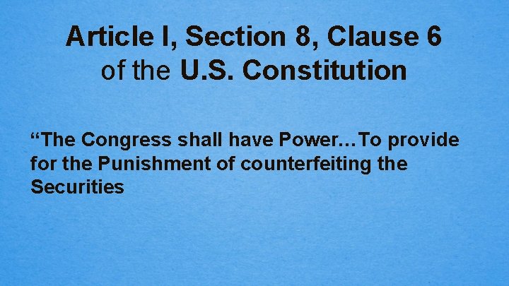 Article I, Section 8, Clause 6 of the U. S. Constitution “The Congress shall
