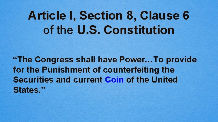 Article I, Section 8, Clause 6 of the U. S. Constitution “The Congress shall