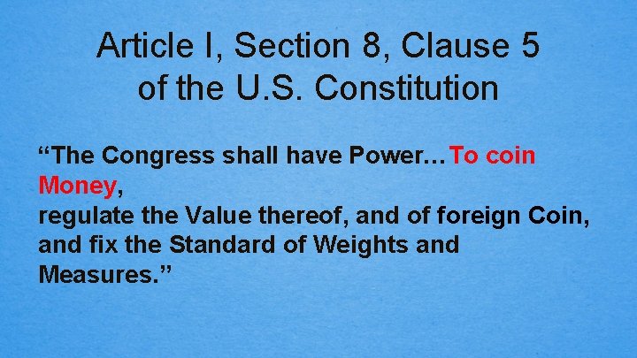 Article I, Section 8, Clause 5 of the U. S. Constitution “The Congress shall
