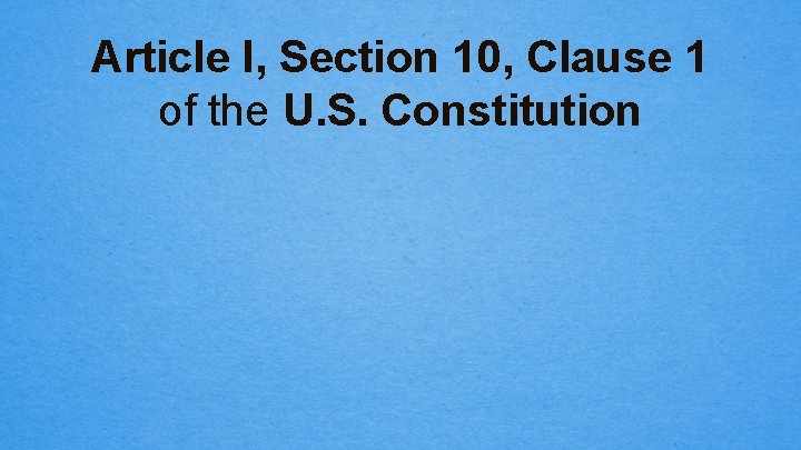Article I, Section 10, Clause 1 of the U. S. Constitution 