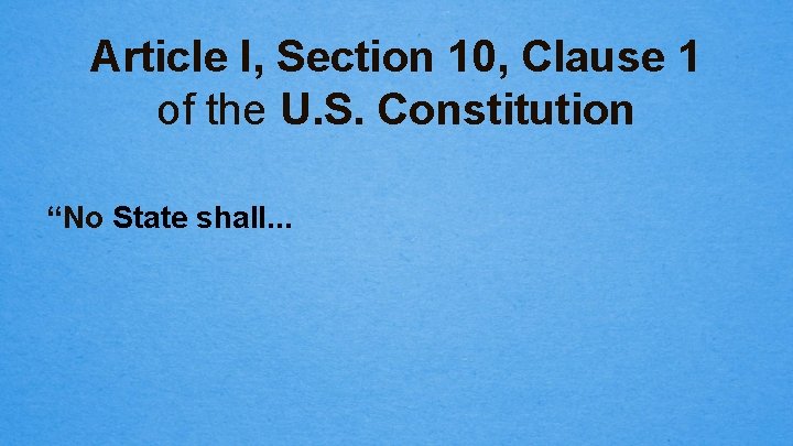 Article I, Section 10, Clause 1 of the U. S. Constitution “No State shall.