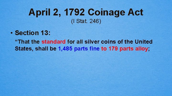 April 2, 1792 Coinage Act (I Stat. 246) • Section 13: “That the standard