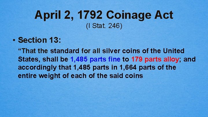 April 2, 1792 Coinage Act (I Stat. 246) • Section 13: “That the standard