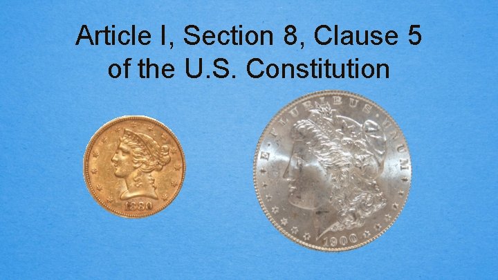 Article I, Section 8, Clause 5 of the U. S. Constitution 