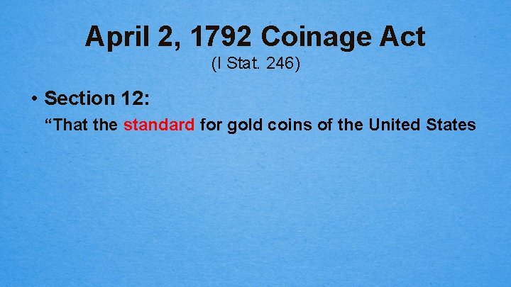 April 2, 1792 Coinage Act (I Stat. 246) • Section 12: “That the standard
