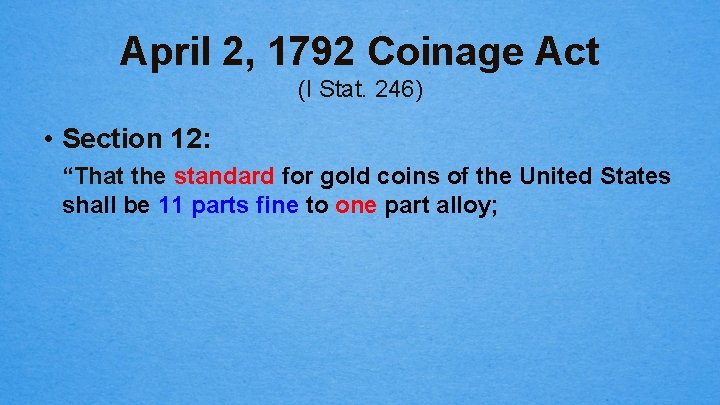 April 2, 1792 Coinage Act (I Stat. 246) • Section 12: “That the standard