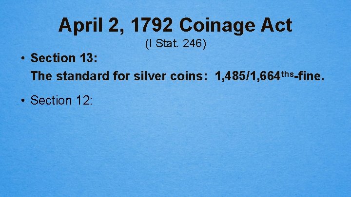 April 2, 1792 Coinage Act (I Stat. 246) • Section 13: The standard for