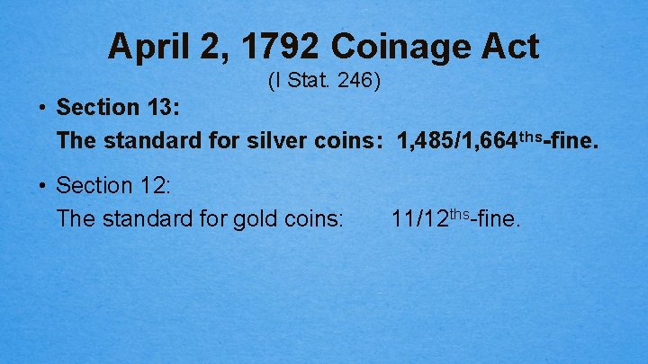 April 2, 1792 Coinage Act (I Stat. 246) • Section 13: The standard for