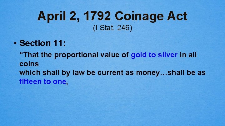 April 2, 1792 Coinage Act (I Stat. 246) • Section 11: “That the proportional