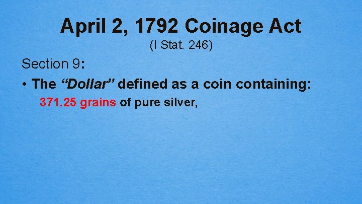 April 2, 1792 Coinage Act (I Stat. 246) Section 9: • The “Dollar” defined