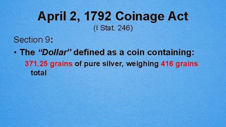 April 2, 1792 Coinage Act (I Stat. 246) Section 9: • The “Dollar” defined
