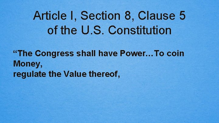 Article I, Section 8, Clause 5 of the U. S. Constitution “The Congress shall