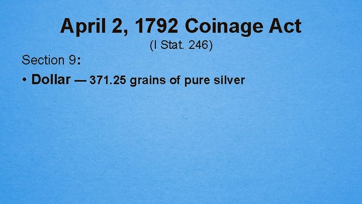 April 2, 1792 Coinage Act (I Stat. 246) Section 9: • Dollar — 371.
