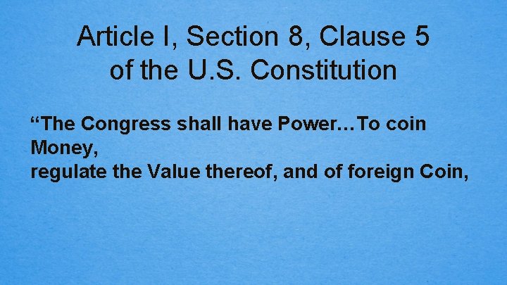 Article I, Section 8, Clause 5 of the U. S. Constitution “The Congress shall