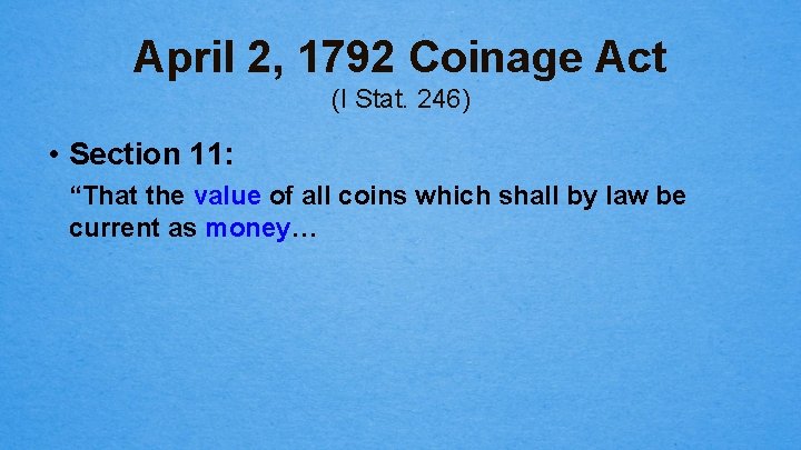 April 2, 1792 Coinage Act (I Stat. 246) • Section 11: “That the value