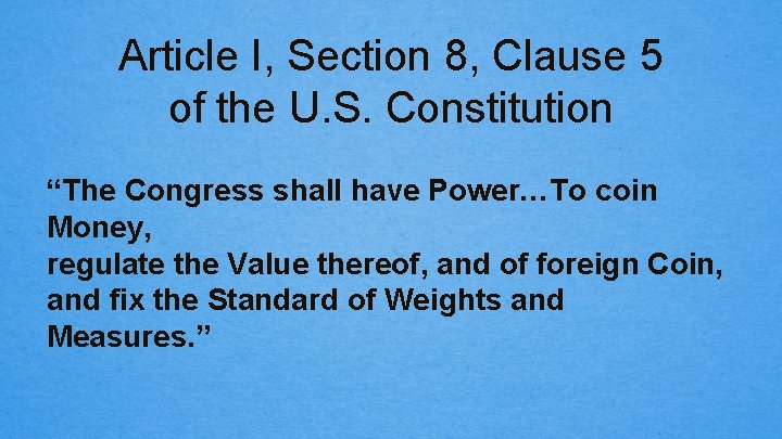 Article I, Section 8, Clause 5 of the U. S. Constitution “The Congress shall