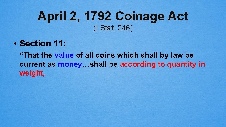 April 2, 1792 Coinage Act (I Stat. 246) • Section 11: “That the value