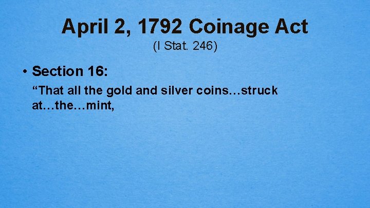 April 2, 1792 Coinage Act (I Stat. 246) • Section 16: “That all the