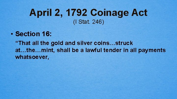 April 2, 1792 Coinage Act (I Stat. 246) • Section 16: “That all the