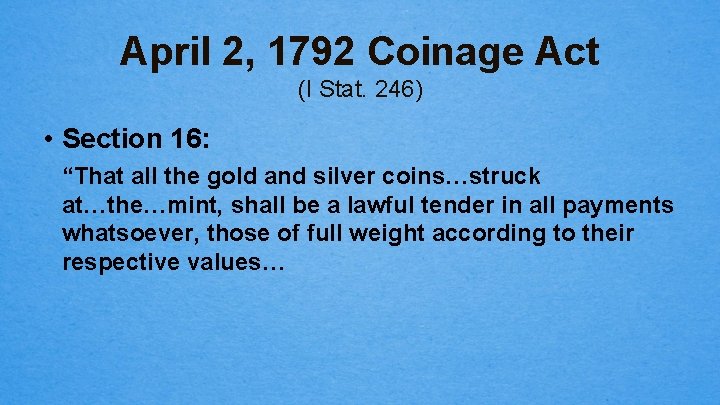 April 2, 1792 Coinage Act (I Stat. 246) • Section 16: “That all the