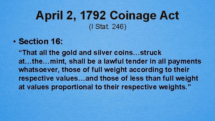 April 2, 1792 Coinage Act (I Stat. 246) • Section 16: “That all the