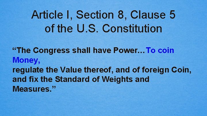 Article I, Section 8, Clause 5 of the U. S. Constitution “The Congress shall